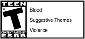 ESRB T Blood, Suggestive Themes, Violence